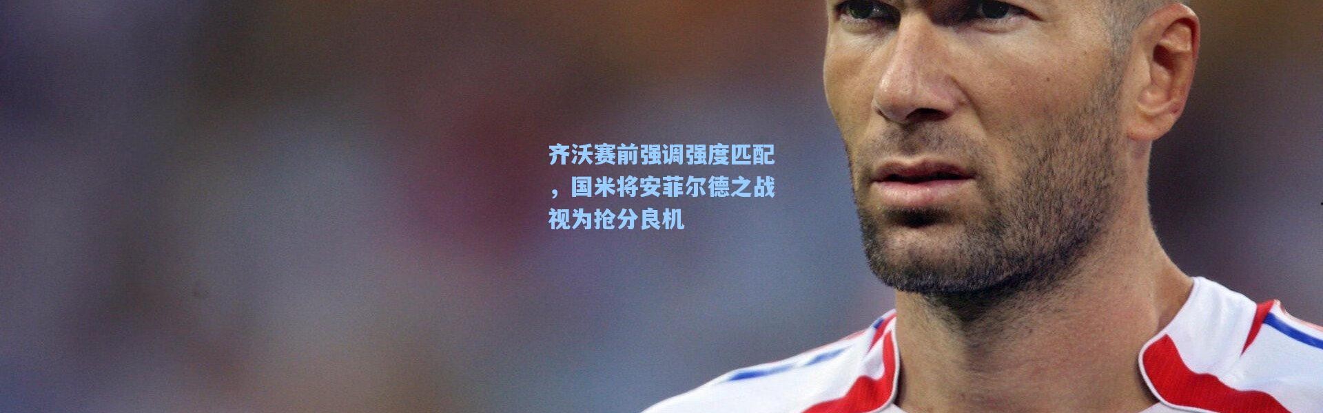 齐沃赛前强调强度匹配，国米将安菲尔德之战视为抢分良机