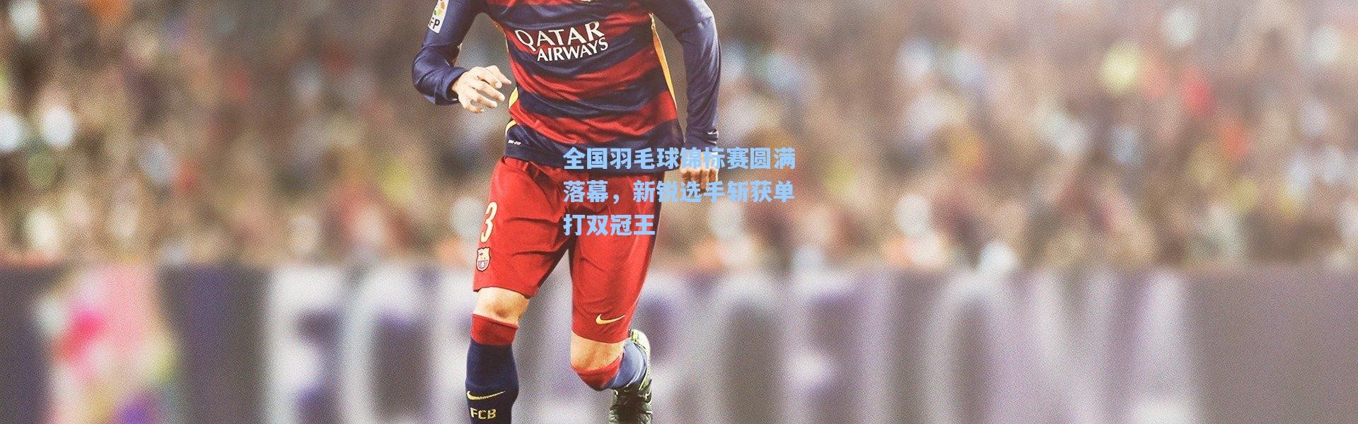 全国羽毛球锦标赛圆满落幕，新锐选手斩获单打双冠王