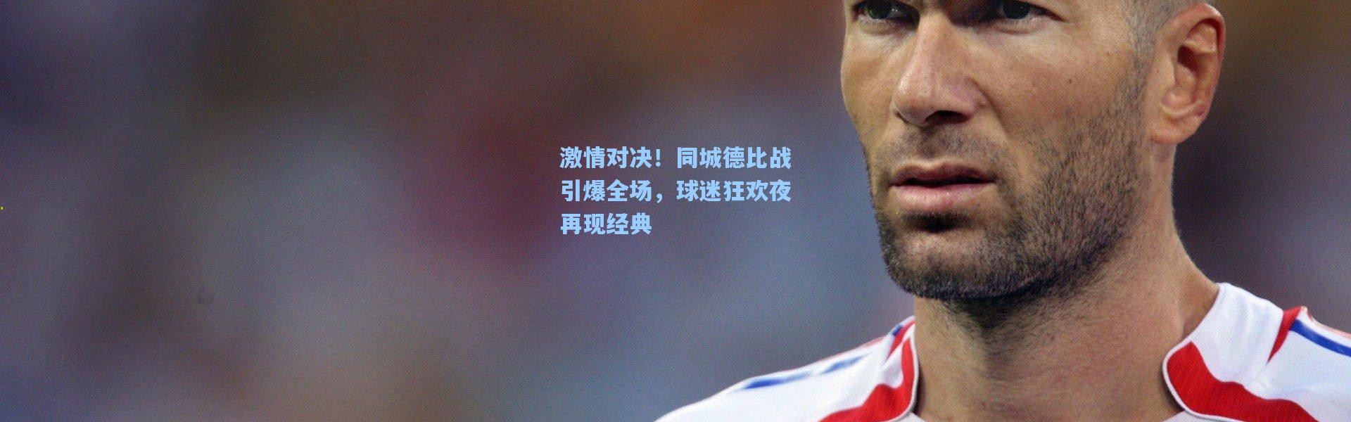 激情对决！同城德比战引爆全场，球迷狂欢夜再现经典
