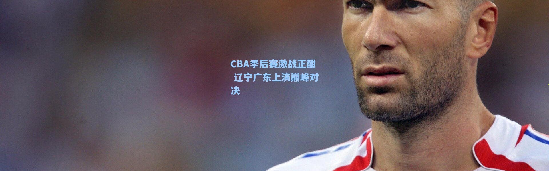 CBA季后赛激战正酣 辽宁广东上演巅峰对决