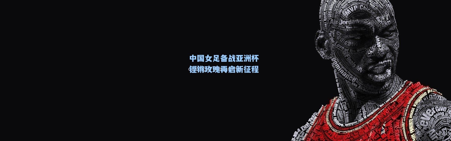 中国女足备战亚洲杯 铿锵玫瑰再启新征程