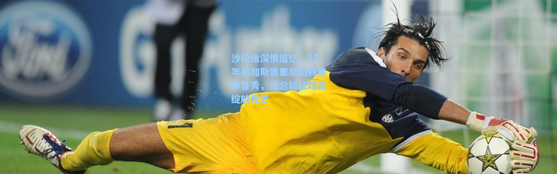 沙拉维深情追忆，17年前加斯佩里尼助我意甲首秀，他总能让球员绽放光芒