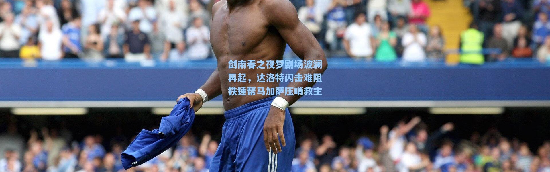 剑南春之夜梦剧场波澜再起，达洛特闪击难阻铁锤帮马加萨压哨救主
