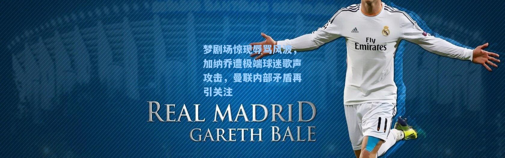 梦剧场惊现辱骂风波，加纳乔遭极端球迷歌声攻击，曼联内部矛盾再引关注