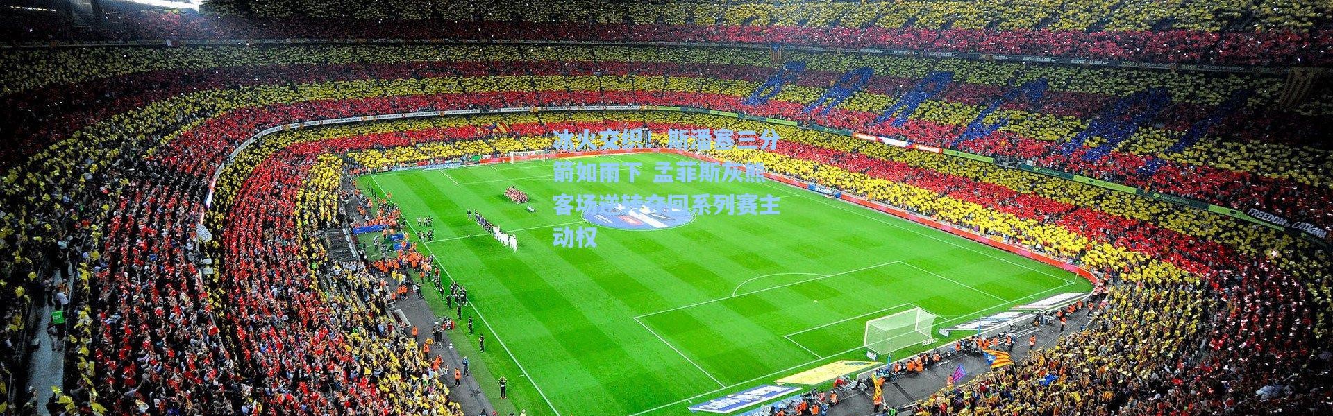 冰火交织！斯潘塞三分箭如雨下 孟菲斯灰熊客场逆转夺回系列赛主动权