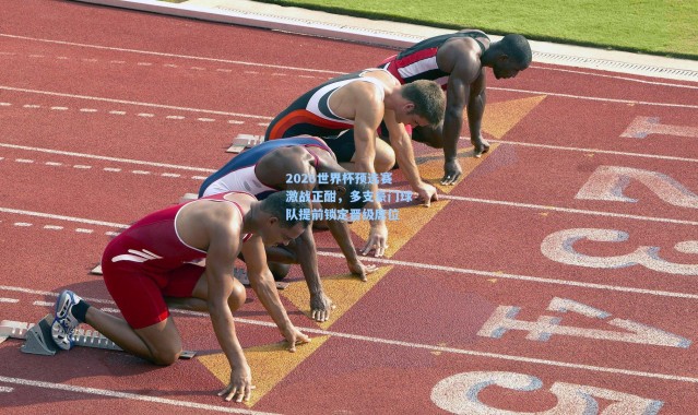 2026世界杯预选赛激战正酣，多支豪门球队提前锁定晋级席位