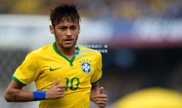 中伊大战空场进行！哈达迪余威尚在后场双枪需提防