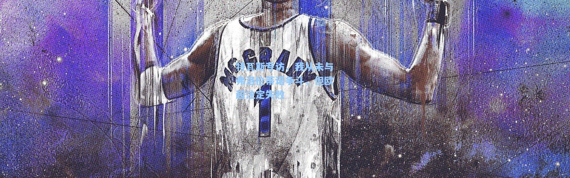 特瓦斯专访，我从未与弗洛伦蒂诺争斗，但欧超注定失败